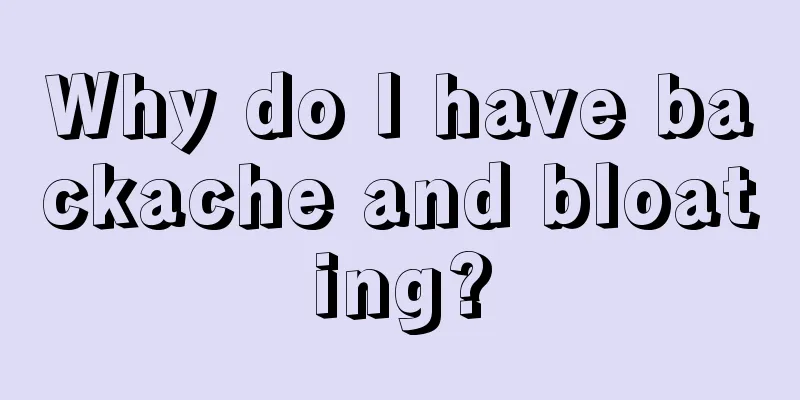 Why do I have backache and bloating?