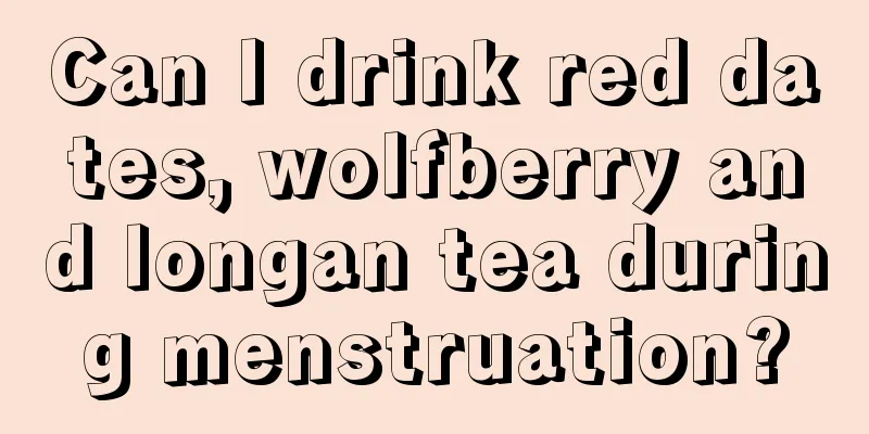 Can I drink red dates, wolfberry and longan tea during menstruation?