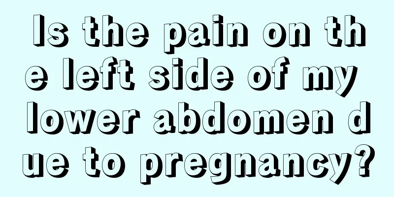 Is the pain on the left side of my lower abdomen due to pregnancy?