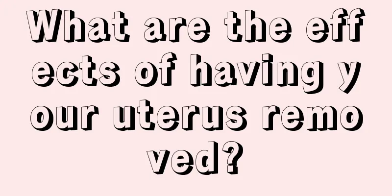 What are the effects of having your uterus removed?