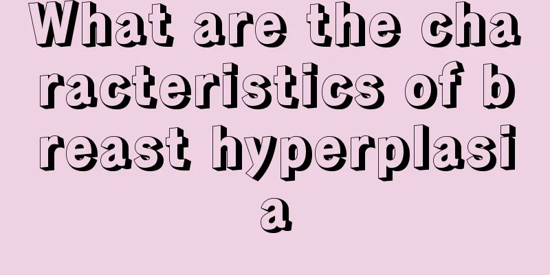 What are the characteristics of breast hyperplasia