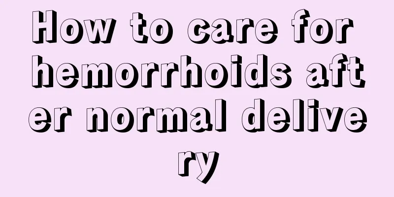 How to care for hemorrhoids after normal delivery