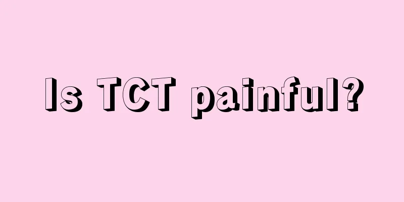 Is TCT painful?