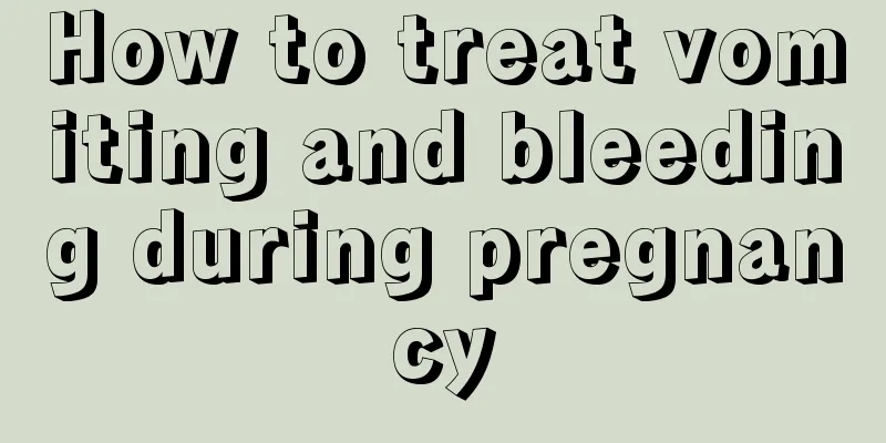 How to treat vomiting and bleeding during pregnancy