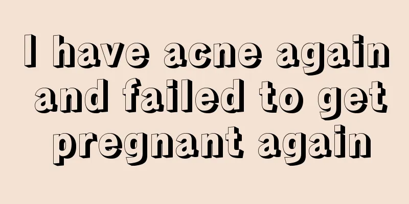 I have acne again and failed to get pregnant again