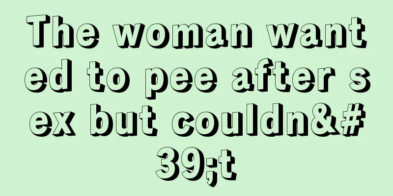 The woman wanted to pee after sex but couldn't