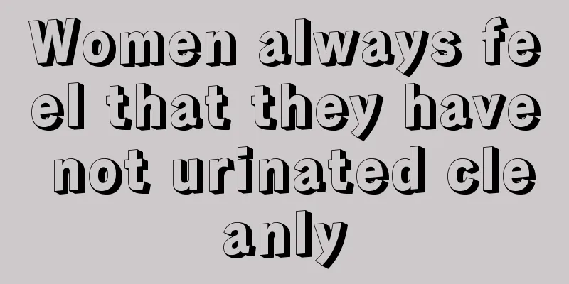 Women always feel that they have not urinated cleanly