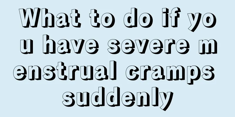 What to do if you have severe menstrual cramps suddenly