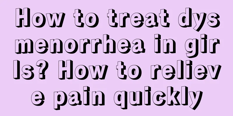 How to treat dysmenorrhea in girls? How to relieve pain quickly