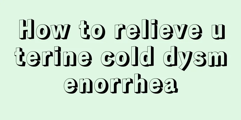 How to relieve uterine cold dysmenorrhea