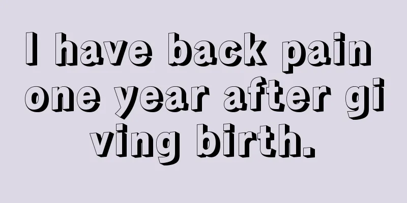 I have back pain one year after giving birth.