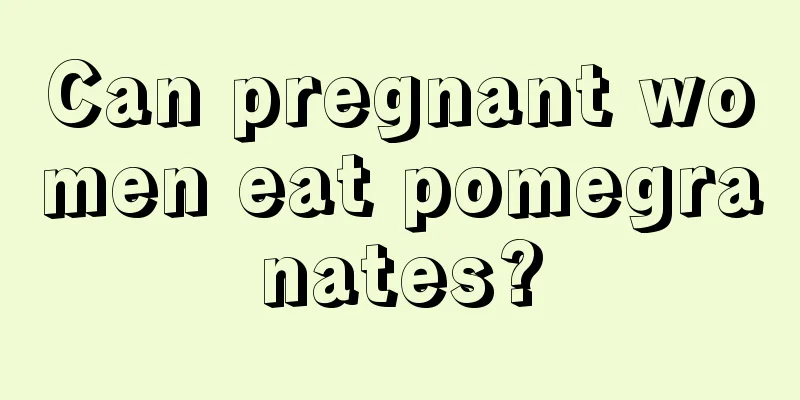 Can pregnant women eat pomegranates?