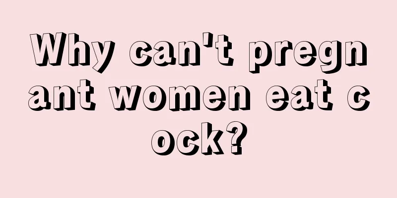 Why can't pregnant women eat cock?