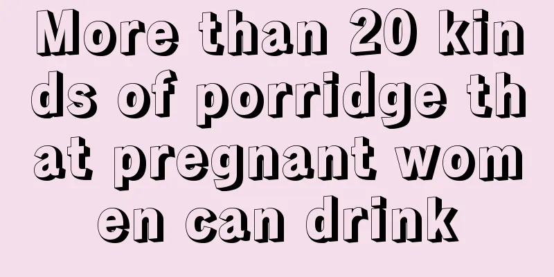 More than 20 kinds of porridge that pregnant women can drink