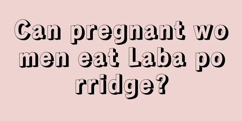 Can pregnant women eat Laba porridge?