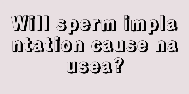 Will sperm implantation cause nausea?