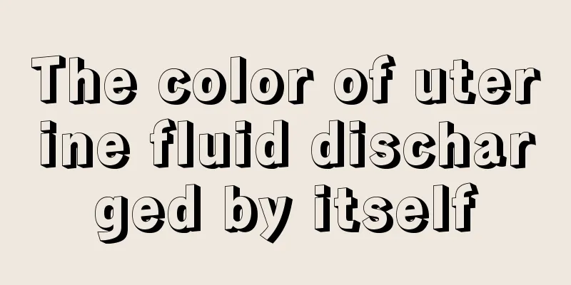 The color of uterine fluid discharged by itself