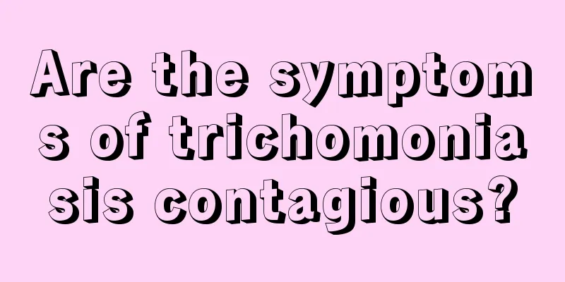 Are the symptoms of trichomoniasis contagious?