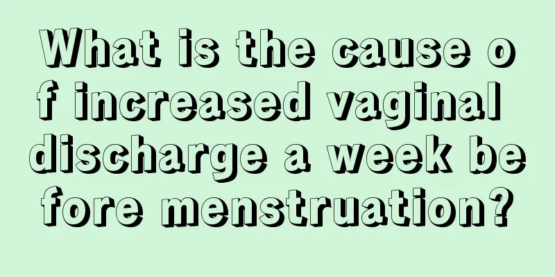 What is the cause of increased vaginal discharge a week before menstruation?