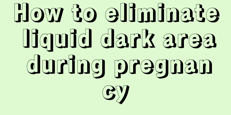 How to eliminate liquid dark area during pregnancy