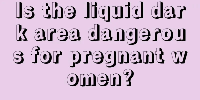 Is the liquid dark area dangerous for pregnant women?