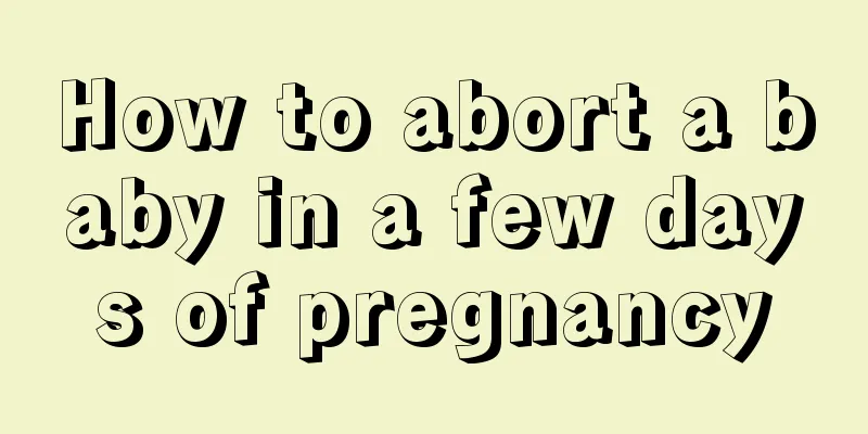 How to abort a baby in a few days of pregnancy