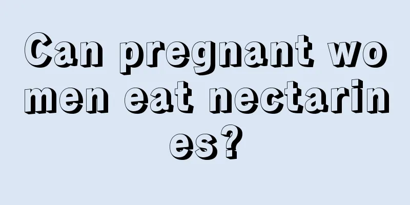 Can pregnant women eat nectarines?