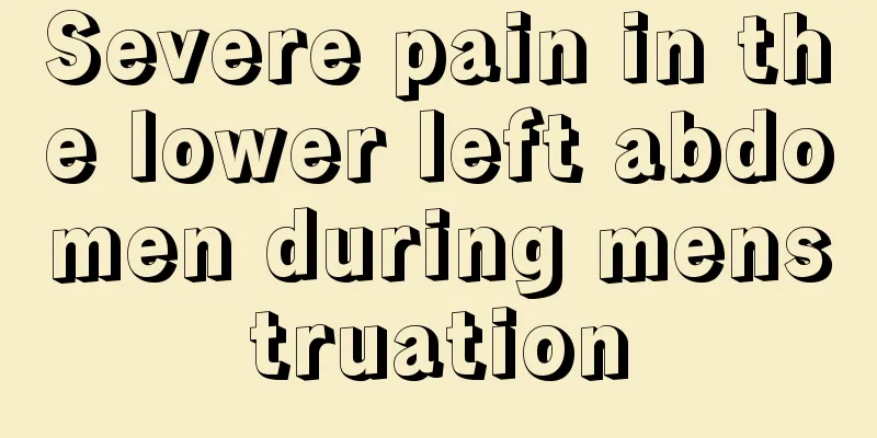 Severe pain in the lower left abdomen during menstruation