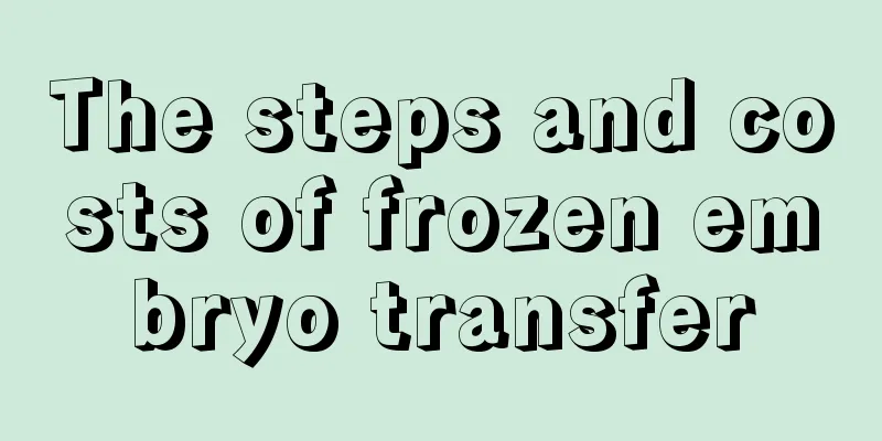 The steps and costs of frozen embryo transfer