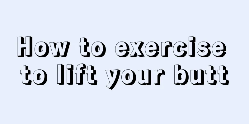 How to exercise to lift your butt