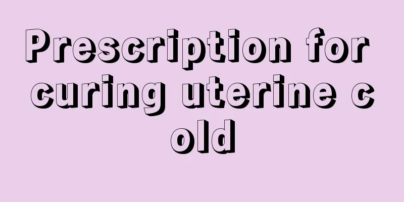 Prescription for curing uterine cold