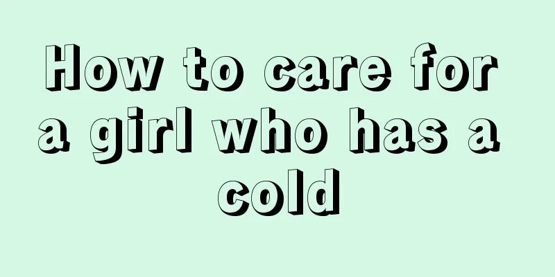 How to care for a girl who has a cold