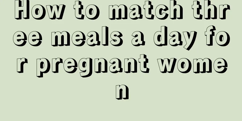 How to match three meals a day for pregnant women