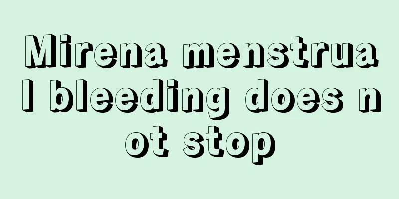 Mirena menstrual bleeding does not stop