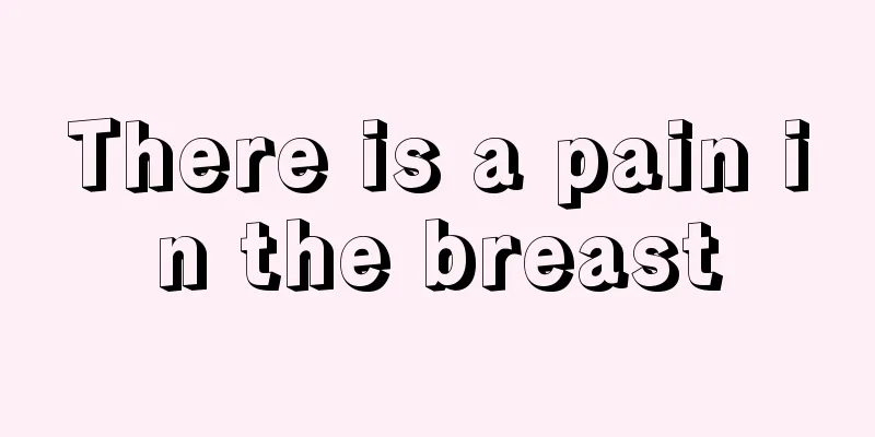 There is a pain in the breast