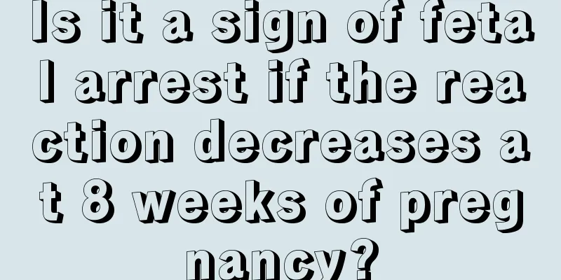 Is it a sign of fetal arrest if the reaction decreases at 8 weeks of pregnancy?