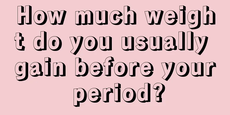 How much weight do you usually gain before your period?