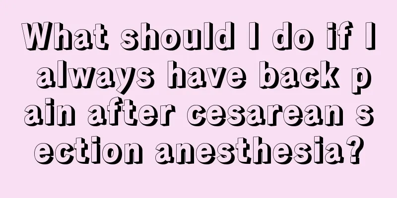 What should I do if I always have back pain after cesarean section anesthesia?