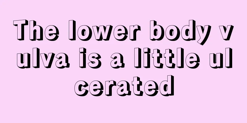 The lower body vulva is a little ulcerated