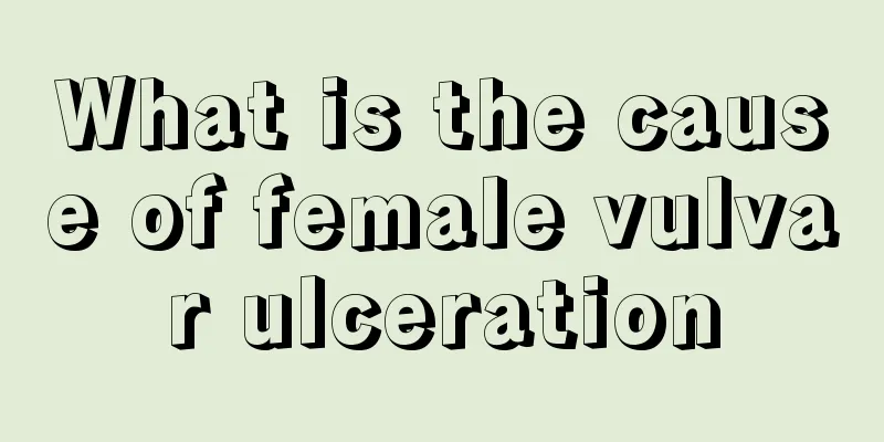 What is the cause of female vulvar ulceration