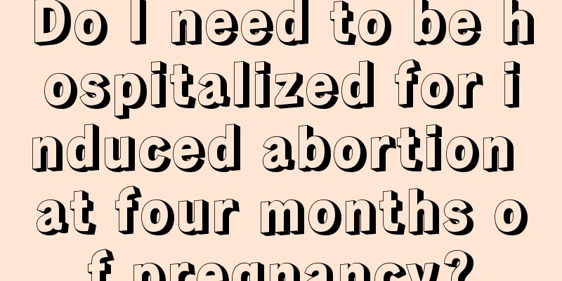 Do I need to be hospitalized for induced abortion at four months of pregnancy?