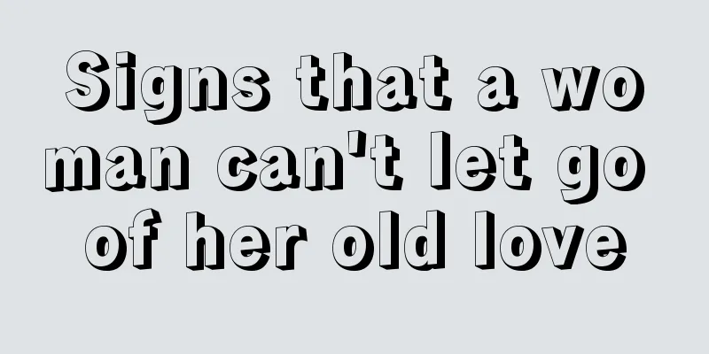 Signs that a woman can't let go of her old love