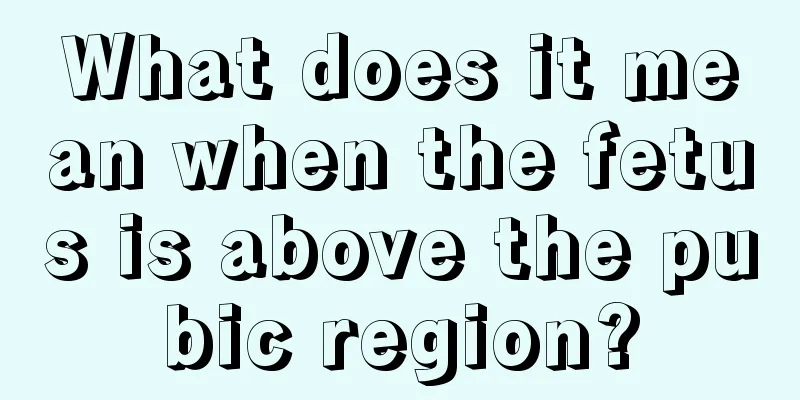 What does it mean when the fetus is above the pubic region?