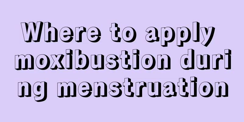 Where to apply moxibustion during menstruation