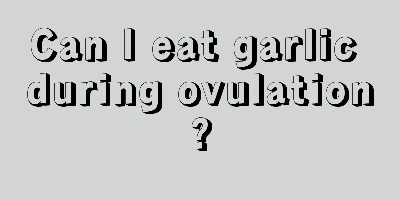 Can I eat garlic during ovulation?