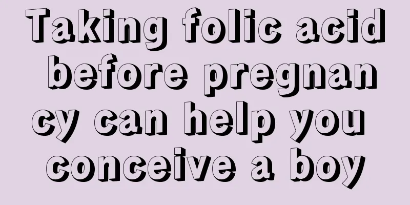 Taking folic acid before pregnancy can help you conceive a boy