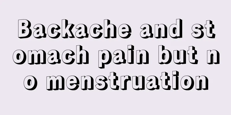 Backache and stomach pain but no menstruation