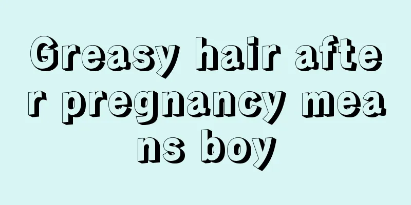 Greasy hair after pregnancy means boy