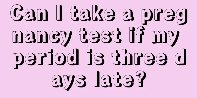 Can I take a pregnancy test if my period is three days late?