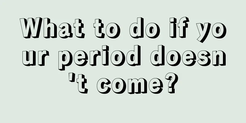 What to do if your period doesn't come?